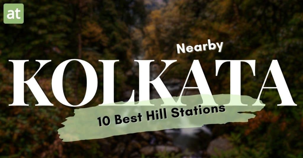 10 Best Offbeat Hill Stations Near Kolkata Refresh and Recharge