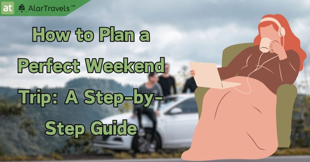 How to Plan a Perfect Weekend Trip A Step-by-Step Guide