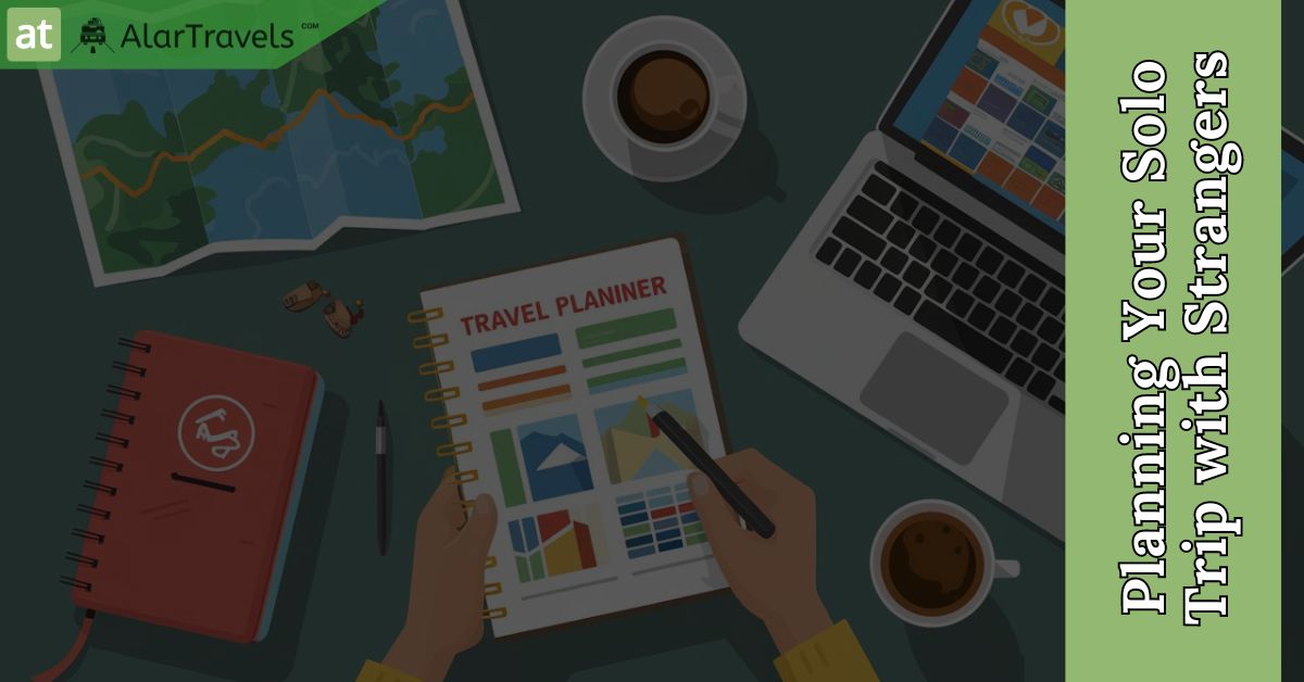 Planning Your Solo Trip with Strangers- Tips on Solo Trip with Strangers